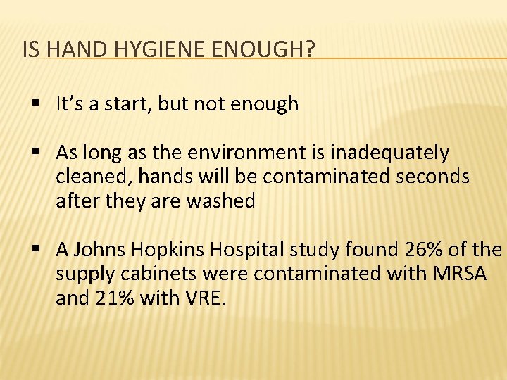 IS HAND HYGIENE ENOUGH? § It’s a start, but not enough § As long