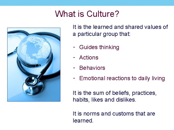 What is Culture? It is the learned and shared values of a particular group