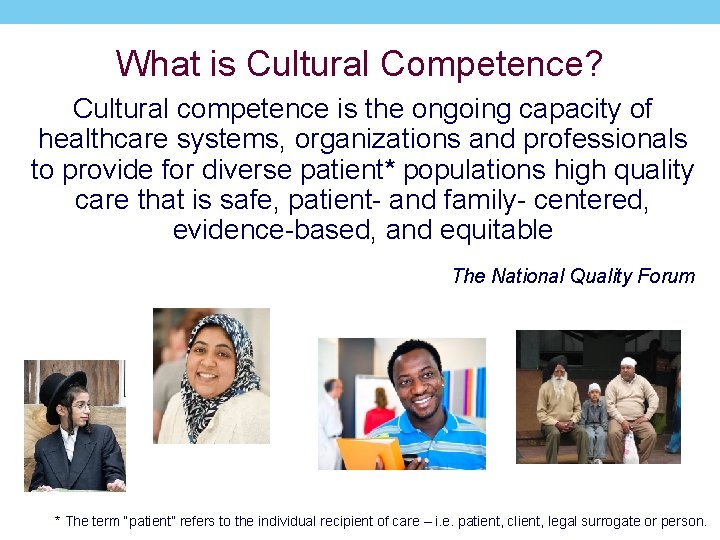 What is Cultural Competence? Cultural competence is the ongoing capacity of healthcare systems, organizations