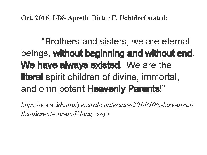 Oct. 2016 LDS Apostle Dieter F. Uchtdorf stated: “Brothers and sisters, we are eternal