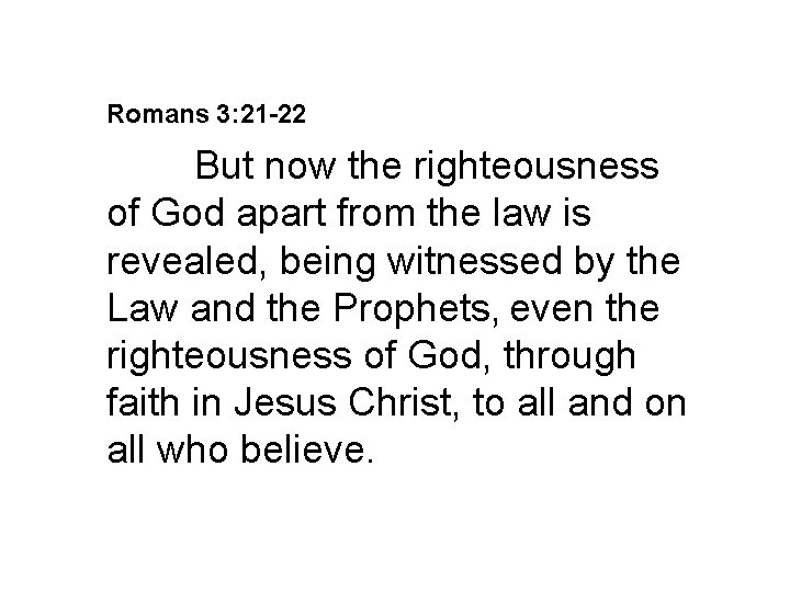 Romans 3: 21 -22 But now the righteousness of God apart from the law