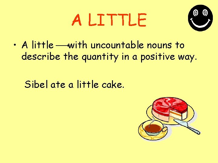 A LITTLE • A little with uncountable nouns to describe the quantity in a