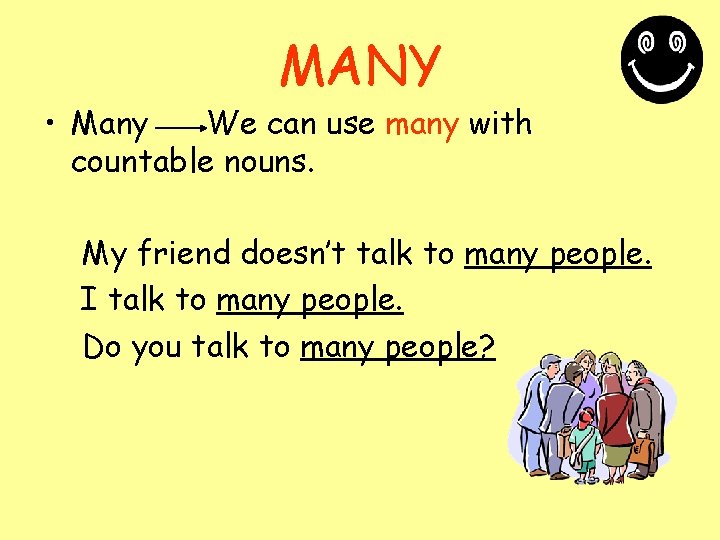 MANY • Many We can use many with countable nouns. My friend doesn’t talk