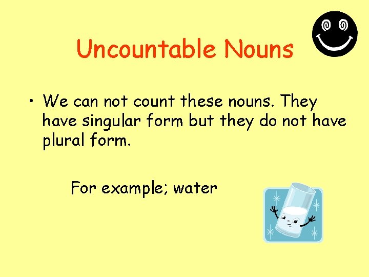 Uncountable Nouns • We can not count these nouns. They have singular form but
