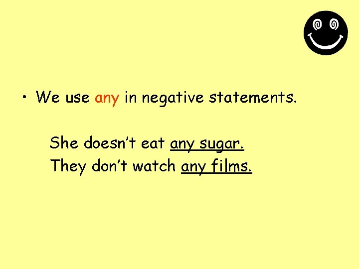  • We use any in negative statements. She doesn’t eat any sugar. They