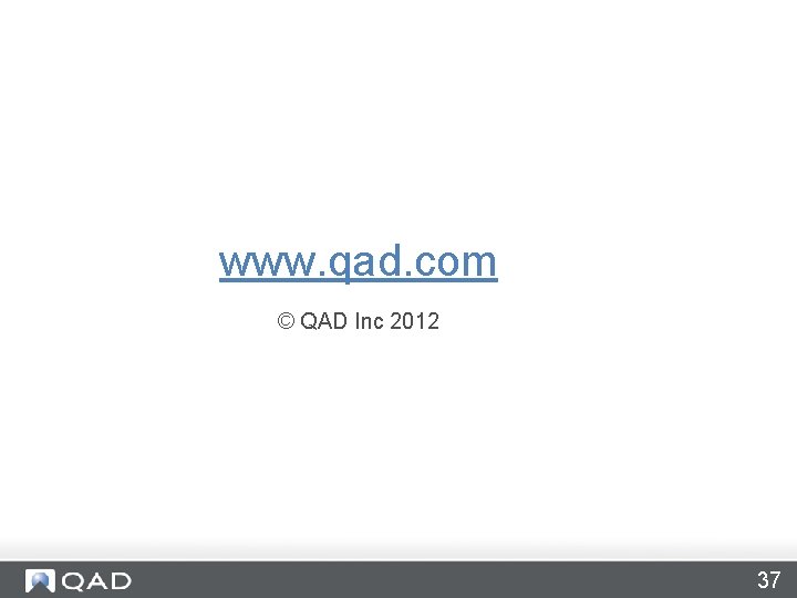 www. qad. com © QAD Inc 2012 37 