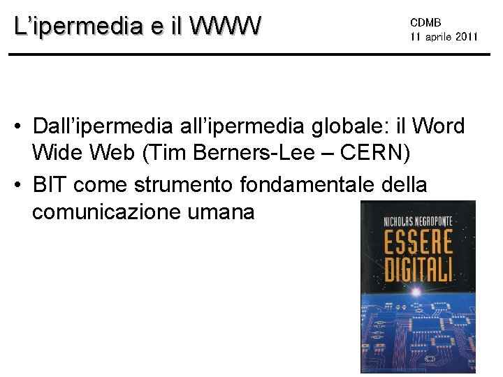 L’ipermedia e il WWW CDMB 11 aprile 2011 • Dall’ipermedia globale: il Word Wide