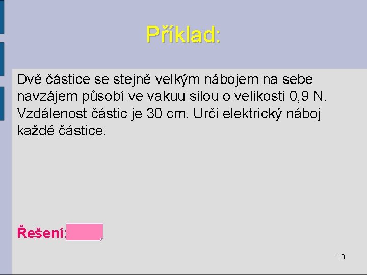 Příklad: Dvě částice se stejně velkým nábojem na sebe navzájem působí ve vakuu silou