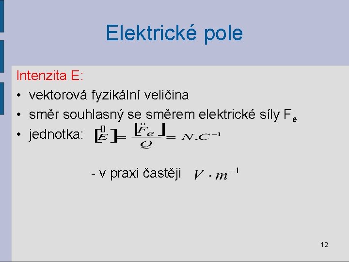 Elektrické pole Intenzita E: • vektorová fyzikální veličina • směr souhlasný se směrem elektrické