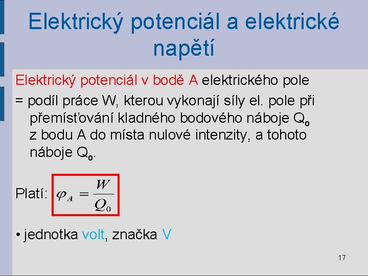 Elektrický potenciál a elektrické napětí Elektrický potenciál v bodě A elektrického pole = podíl