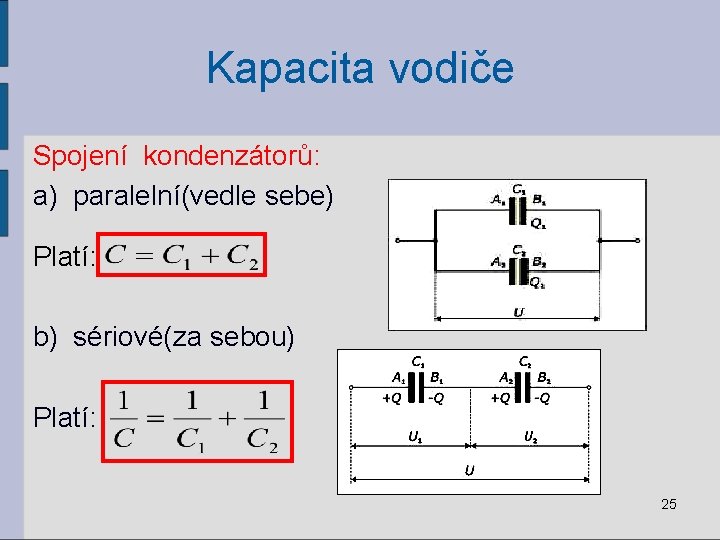 Kapacita vodiče Spojení kondenzátorů: a) paralelní(vedle sebe) Platí: b) sériové(za sebou) Platí: 25 