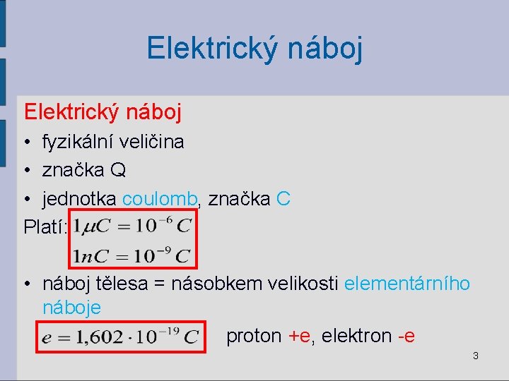 Elektrický náboj • fyzikální veličina • značka Q • jednotka coulomb, značka C Platí: