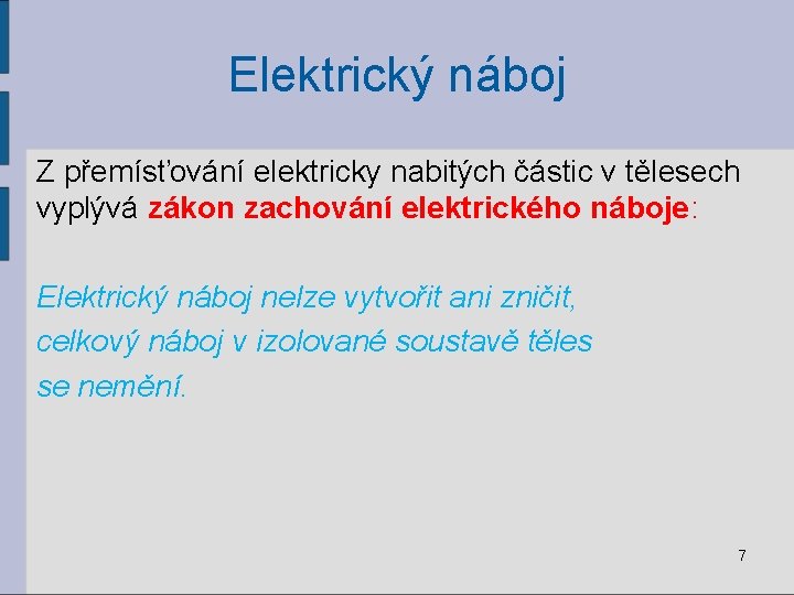 Elektrický náboj Z přemísťování elektricky nabitých částic v tělesech vyplývá zákon zachování elektrického náboje: