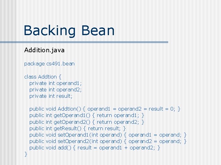 Backing Bean Addition. java package cs 491. bean class Addtion { private int operand