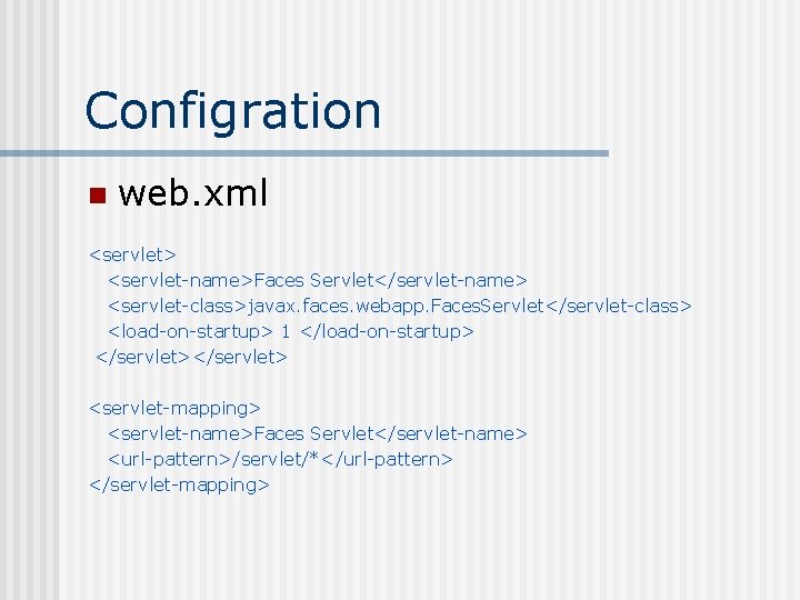 Configration n web. xml <servlet> <servlet-name>Faces Servlet</servlet-name> <servlet-class>javax. faces. webapp. Faces. Servlet</servlet-class> <load-on-startup> 1 Configration n web. xml <servlet> <servlet-name>Faces Servlet</servlet-name> <servlet-class>javax. faces. webapp. Faces. Servlet</servlet-class> <load-on-startup> 1