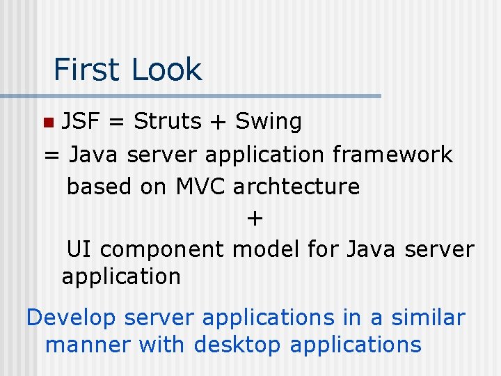 First Look JSF = Struts + Swing = Java server application framework based on