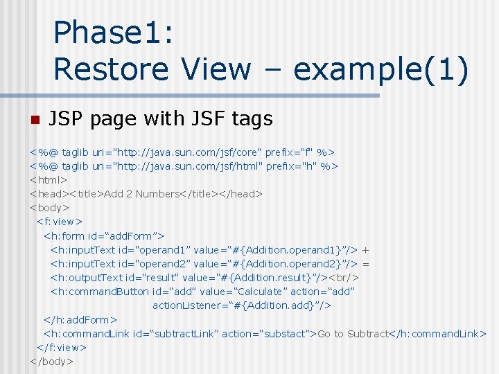 Phase 1: Restore View – example(1) n JSP page with JSF tags <%@ taglib