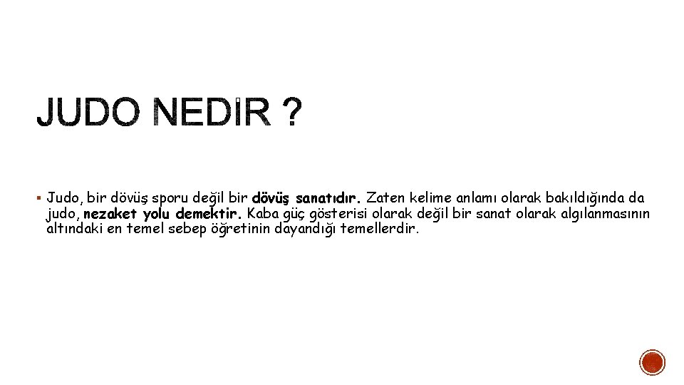 § Judo, bir dövüş sporu değil bir dövüş sanatıdır. Zaten kelime anlamı olarak bakıldığında