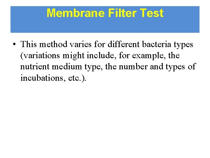Membrane Filter Test • This method varies for different bacteria types (variations might include,