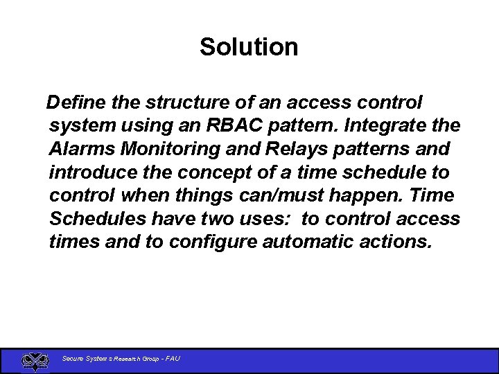 Solution Define the structure of an access control system using an RBAC pattern. Integrate