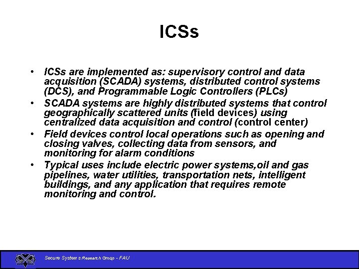ICSs • ICSs are implemented as: supervisory control and data acquisition (SCADA) systems, distributed