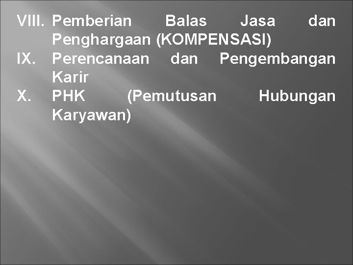 VIII. Pemberian Balas Jasa dan Penghargaan (KOMPENSASI) IX. Perencanaan dan Pengembangan Karir X. PHK