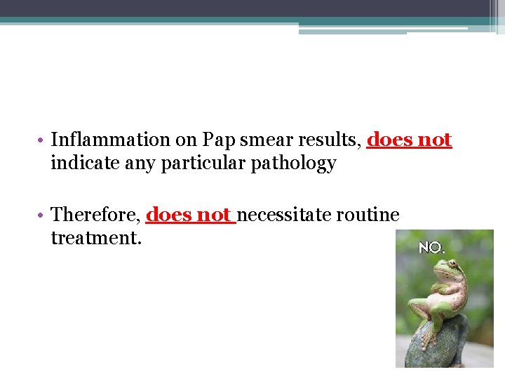  • Inflammation on Pap smear results, does not indicate any particular pathology •