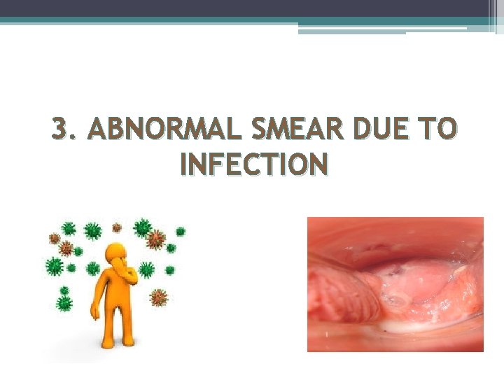 3. ABNORMAL SMEAR DUE TO INFECTION 