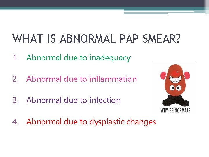 WHAT IS ABNORMAL PAP SMEAR? 1. Abnormal due to inadequacy 2. Abnormal due to
