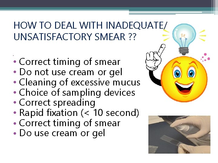 HOW TO DEAL WITH INADEQUATE/ UNSATISFACTORY SMEAR ? ? • Correct timing of smear