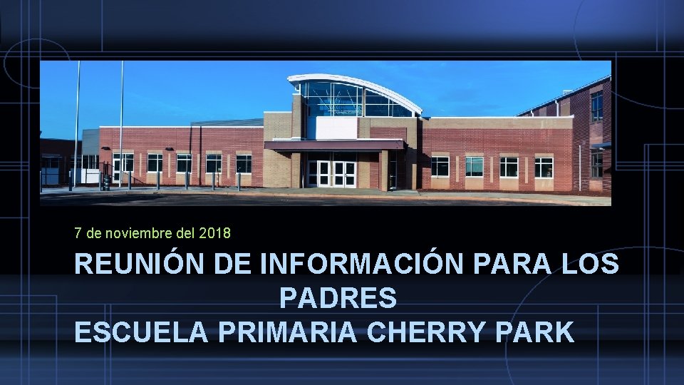 7 de noviembre del 2018 REUNIÓN DE INFORMACIÓN PARA LOS PADRES ESCUELA PRIMARIA CHERRY