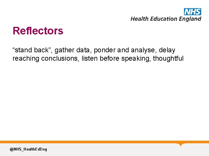 Reflectors “stand back”, gather data, ponder and analyse, delay reaching conclusions, listen before speaking,