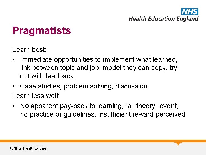 Pragmatists Learn best: • Immediate opportunities to implement what learned, link between topic and