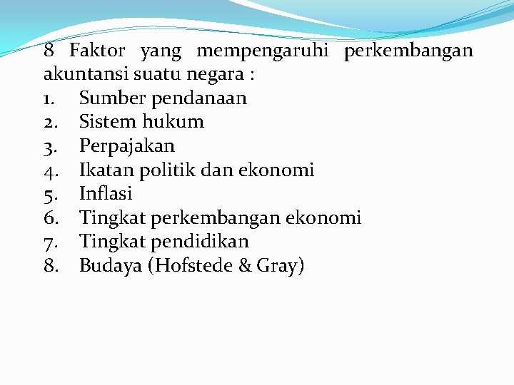 8 Faktor yang mempengaruhi perkembangan akuntansi suatu negara : 1. Sumber pendanaan 2. Sistem