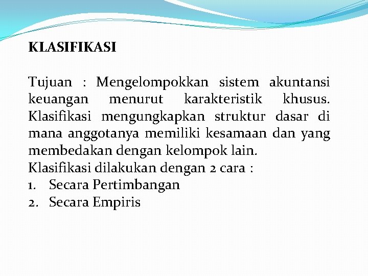 KLASIFIKASI Tujuan : Mengelompokkan sistem akuntansi keuangan menurut karakteristik khusus. Klasifikasi mengungkapkan struktur dasar