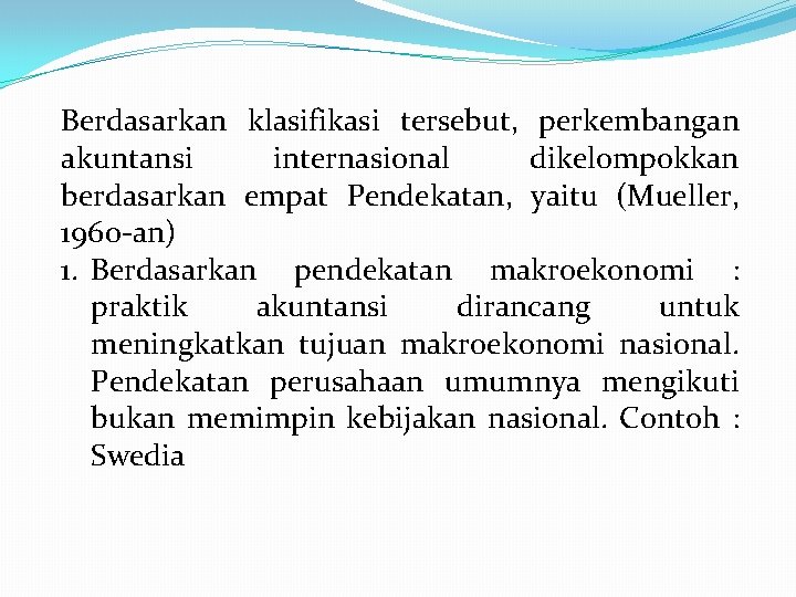 Berdasarkan klasifikasi tersebut, perkembangan akuntansi internasional dikelompokkan berdasarkan empat Pendekatan, yaitu (Mueller, 1960 -an)