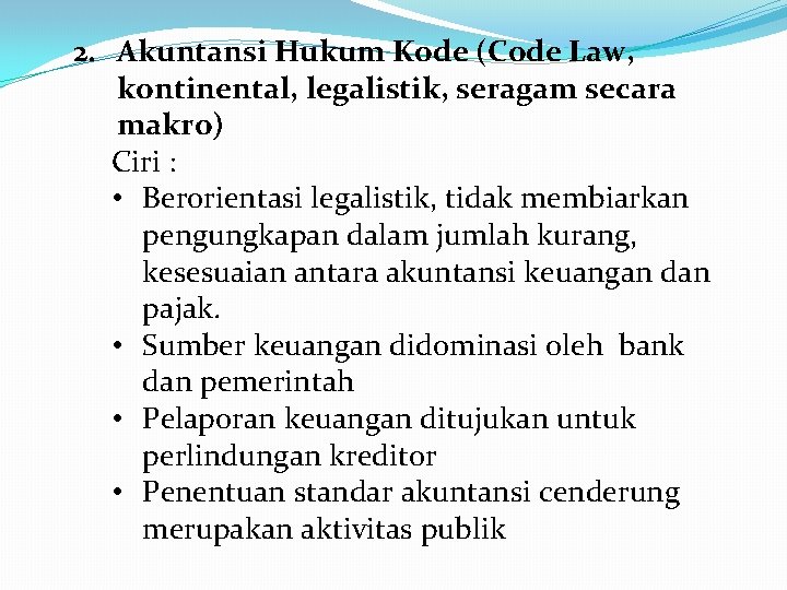 2. Akuntansi Hukum Kode (Code Law, kontinental, legalistik, seragam secara makro) Ciri : •