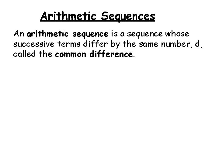 Arithmetic Sequences An arithmetic sequence is a sequence whose successive terms differ by the