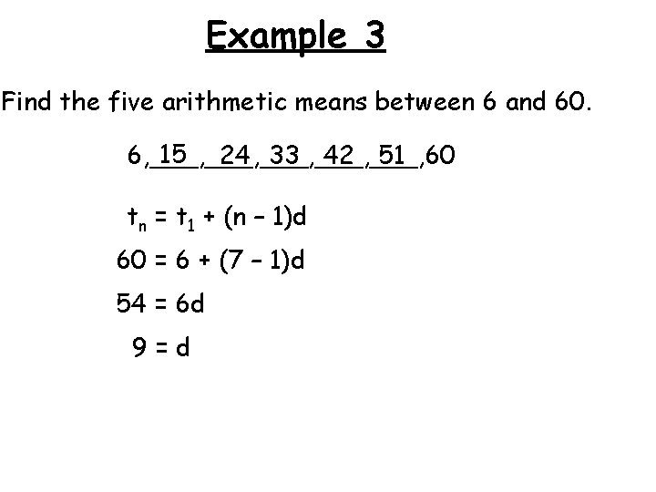 Example 3 Find the five arithmetic means between 6 and 60. 15 24 33
