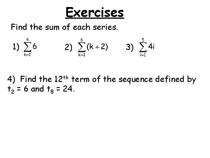 Exercises Find the sum of each series. 1) 2) 3) 4) Find the 12