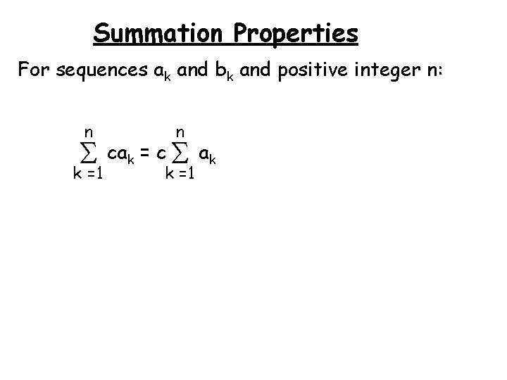 Summation Properties For sequences ak and bk and positive integer n: n n cak