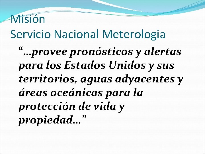 Misión Servicio Nacional Meterologia “…provee pronósticos y alertas para los Estados Unidos y sus