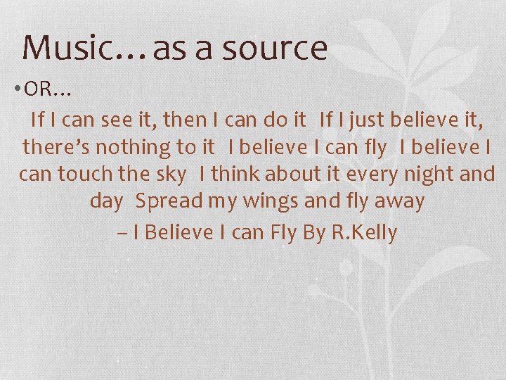 Music…as a source • OR… If I can see it, then I can do