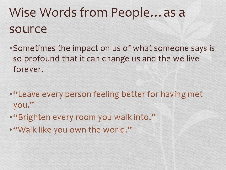 Wise Words from People…as a source • Sometimes the impact on us of what