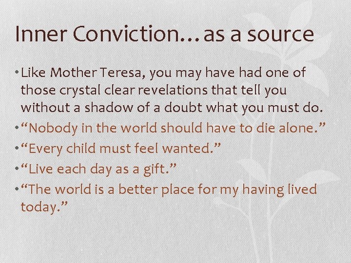 Inner Conviction…as a source • Like Mother Teresa, you may have had one of