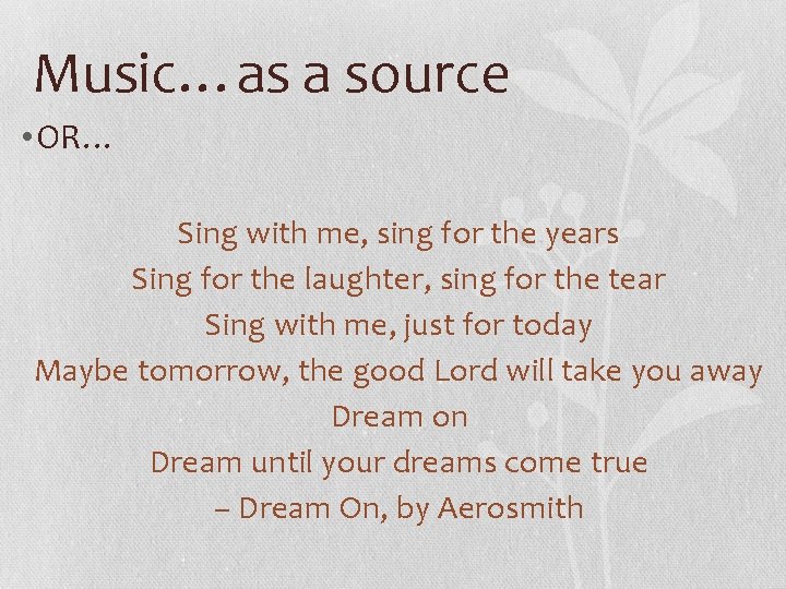 Music…as a source • OR… Sing with me, sing for the years Sing for