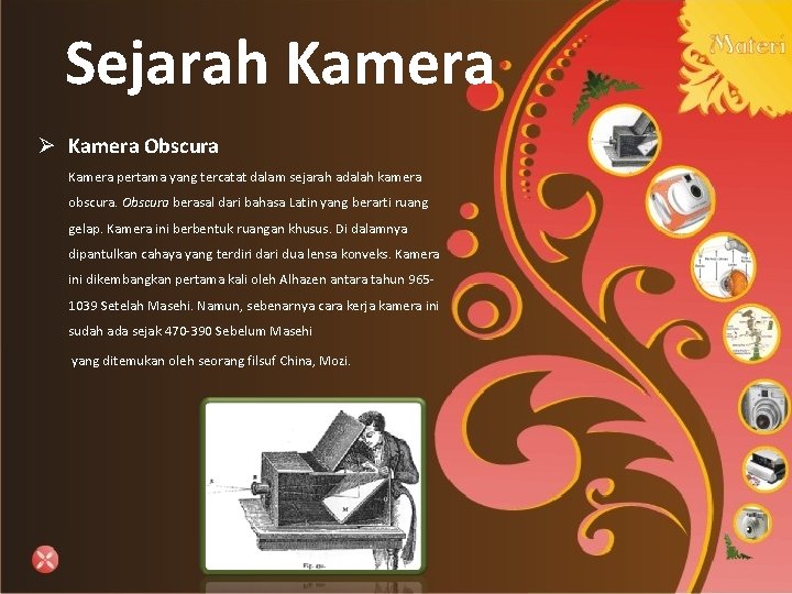 Sejarah Kamera. Ø Kamera Obscura Kamera pertama yang tercatat dalam sejarah adalah kamera obscura.
