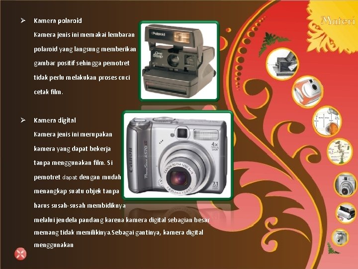 Ø Kamera polaroid Kamera jenis ini memakai lembaran polaroid yang langsung memberikan gambar positif