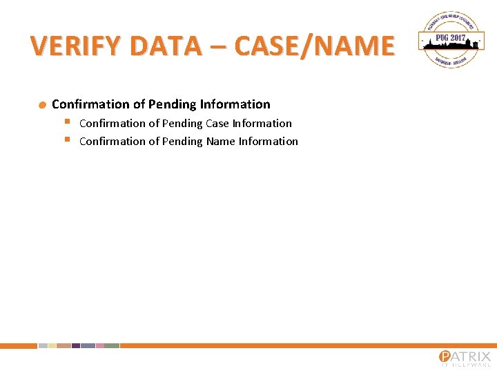VERIFY DATA – CASE/NAME Confirmation of Pending Information § § Confirmation of Pending Case