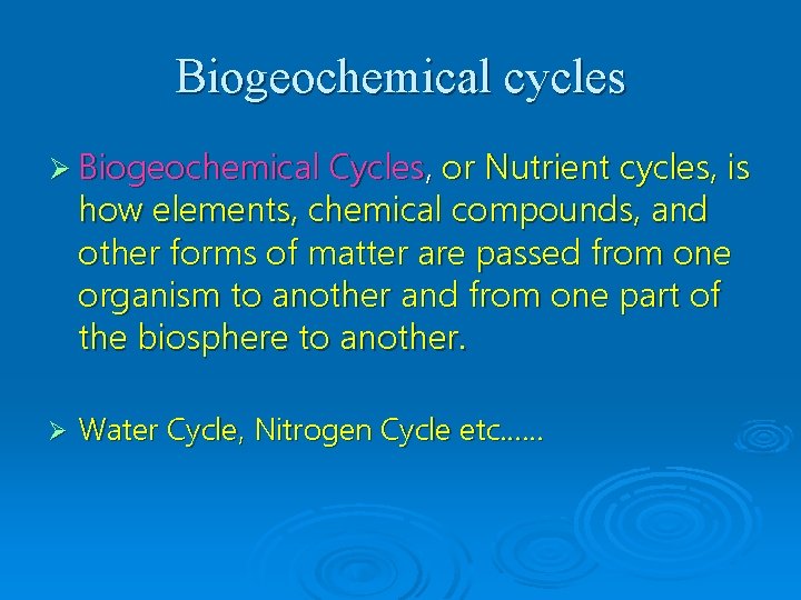 Biogeochemical cycles Ø Biogeochemical Cycles, or Nutrient cycles, is how elements, chemical compounds, and